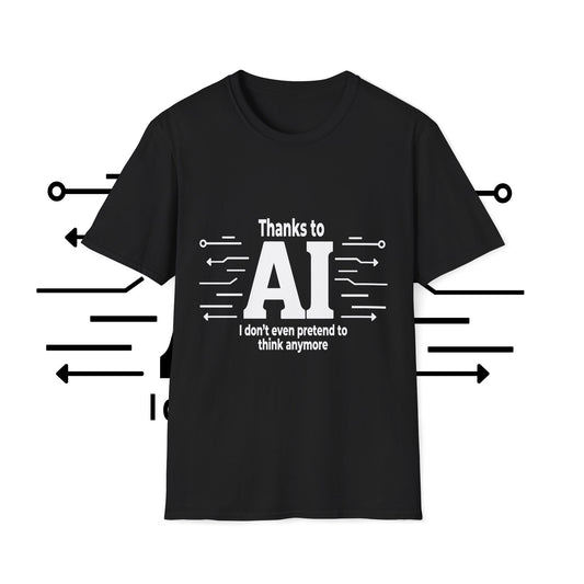 Funny AI-themed Unisex Softstyle T-Shirt - Thanks to AI, I Don't Even Pretend to Think Anymore