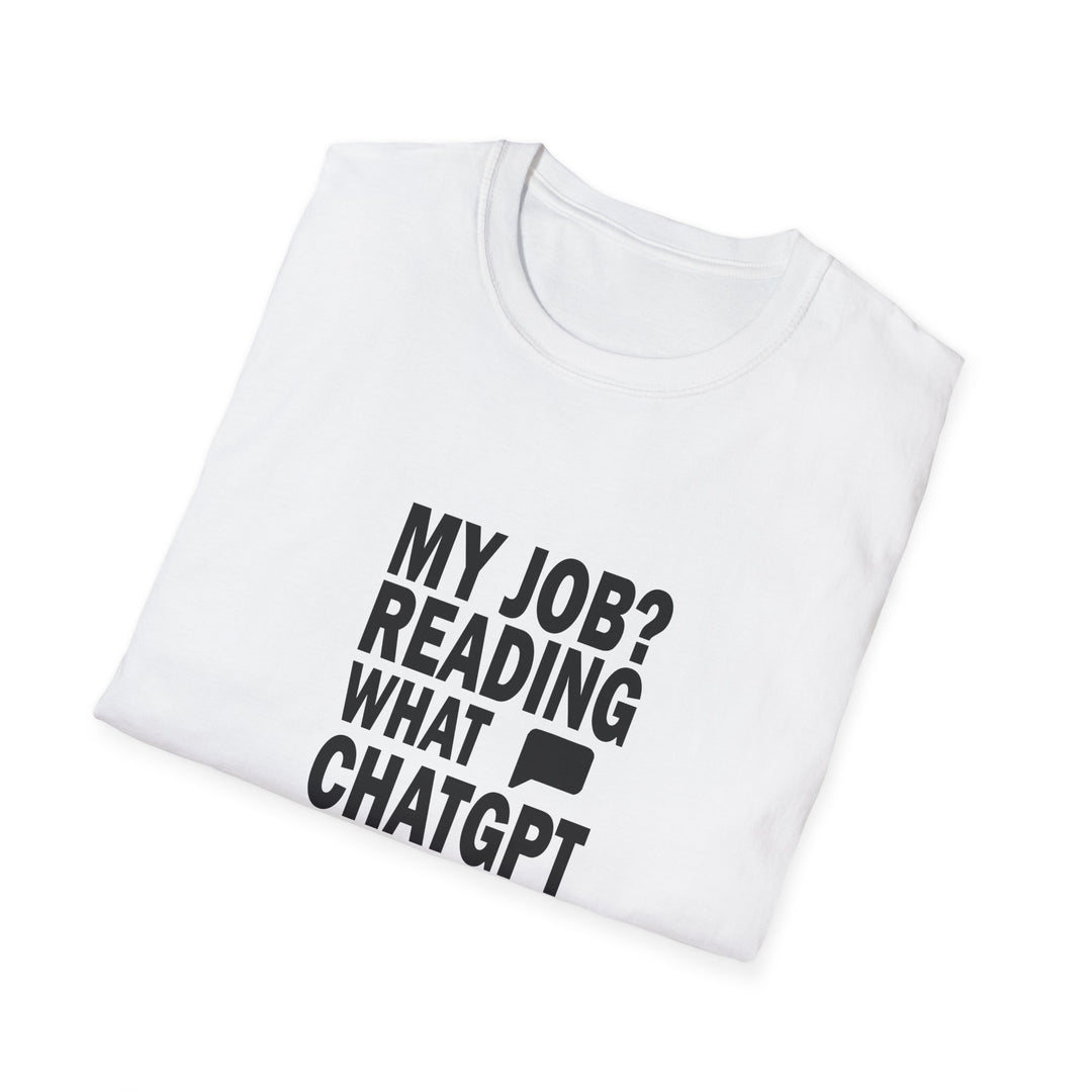 AI Themed Unisex T-Shirt - 'My Job Reading what Chat GPT Wrote Out Loud in Meetings'