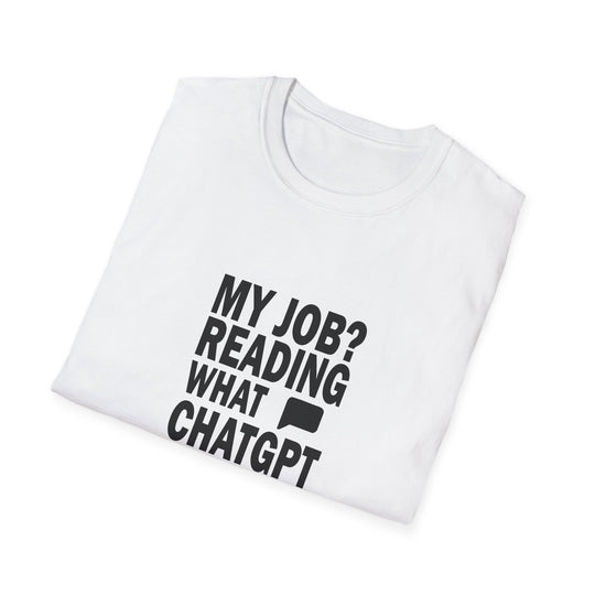 AI Themed Unisex T-Shirt - 'My Job Reading what Chat GPT Wrote Out Loud in Meetings'