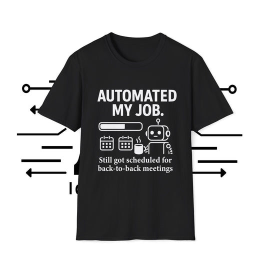 Funny AI Humor T-Shirt - Automated my job, still got scheduled for back-to-back meetings