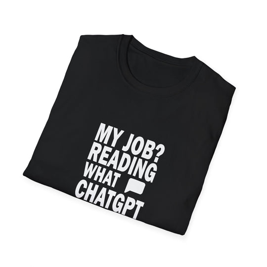 AI Themed Unisex T-Shirt - 'My Job Reading what Chat GPT Wrote Out Loud in Meetings'
