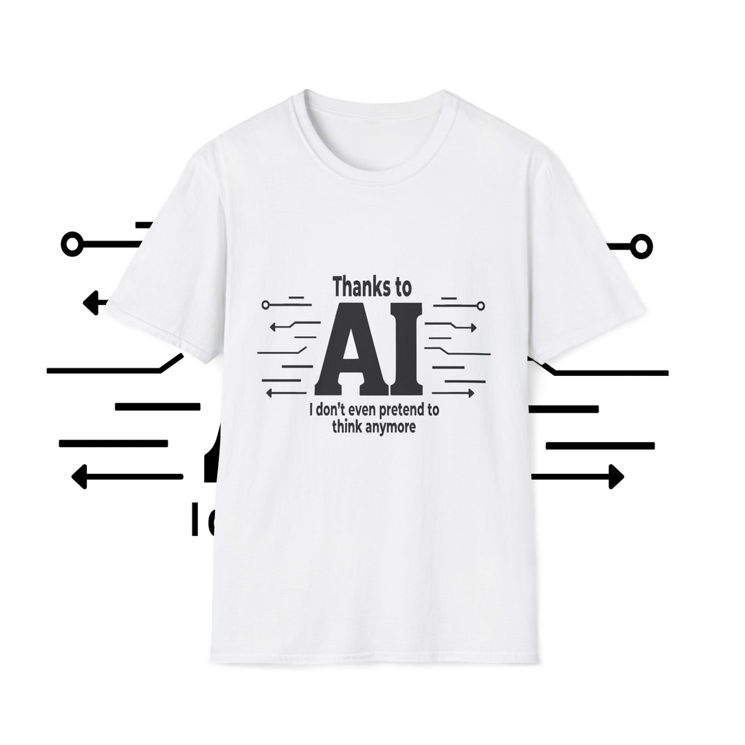 Funny AI-themed Unisex Softstyle T-Shirt - Thanks to AI, I Don't Even Pretend to Think Anymore