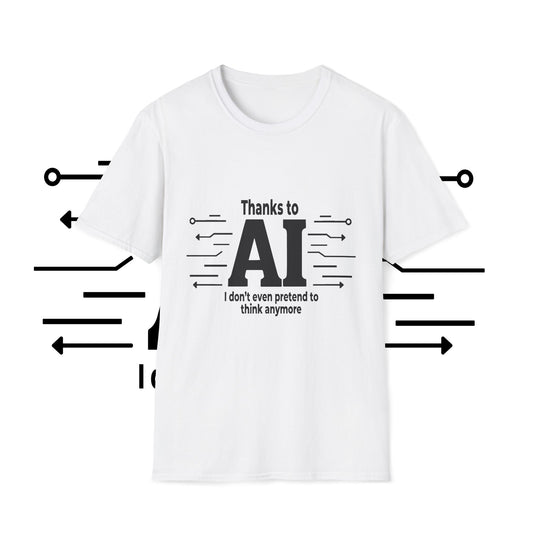 Funny AI-themed Unisex Softstyle T-Shirt - Thanks to AI, I Don't Even Pretend to Think Anymore