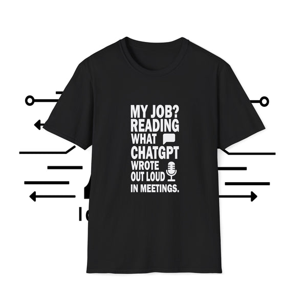 AI Themed Unisex T-Shirt - 'My Job Reading what Chat GPT Wrote Out Loud in Meetings'