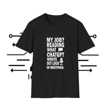 AI Themed Unisex T-Shirt - 'My Job Reading what Chat GPT Wrote Out Loud in Meetings'