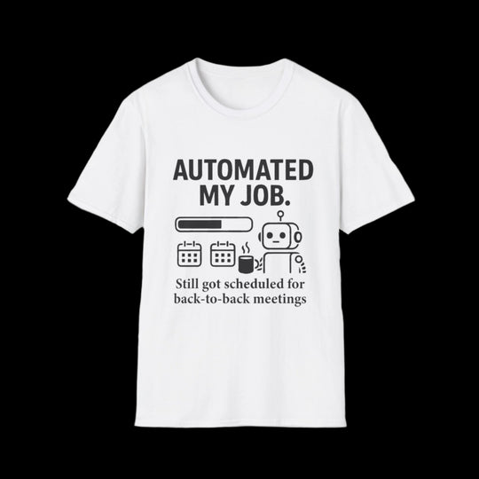 Funny AI Humor T-Shirt - Automated my job, still got scheduled for back-to-back meetings