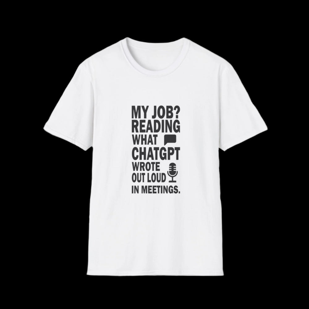 AI Themed Unisex T-Shirt - 'My Job Reading what Chat GPT Wrote Out Loud in Meetings'