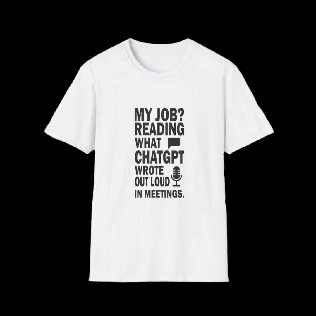 AI Themed Unisex T-Shirt - 'My Job Reading what Chat GPT Wrote Out Loud in Meetings'